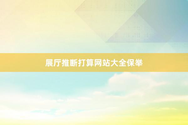 展厅推断打算网站大全保举