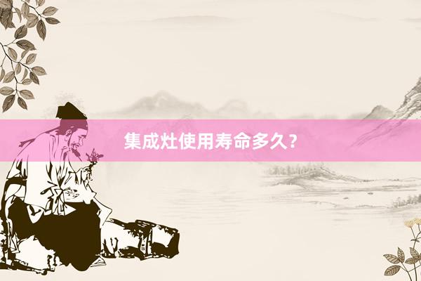 集成灶使用寿命多久？
