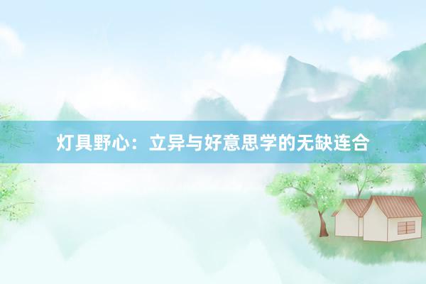 灯具野心：立异与好意思学的无缺连合